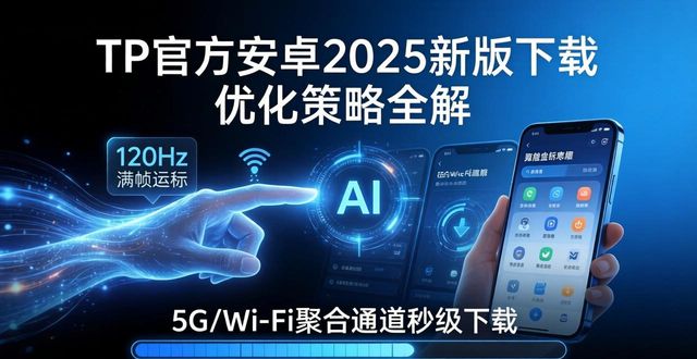 tp官方下载安卓2025：新版优化策略全解，助你打造无与伦比的智能体验_tp官方下载安卓2025：新版优化策略全解，助你打造无与伦比的智能体验_tp官方下载安卓2025：新版优化策略全解，助你打造无与伦比的智能体验